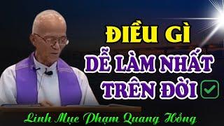 Điều Gì Dễ Làm Nhất Trên Đời - Bài giảng Cha Phạm Quang Hồng