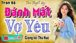 Nghe 1000 lần không thấy chán: " ĐÁNH MẤT VỢ YÊU " - Full Tiểu thuyết đêm khuya việt nam 2025