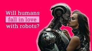 Will Humans Fall IN LOVE WITH ROBOTS? | Brave New World of Love