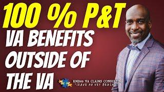 100% Permanent and Total (P & T) VA Benefits Outside of the VA