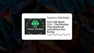 Teachers Talk Radio - Let's talk about CLIL - The Monday Morning Break with Khanh Duc Kuttig