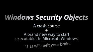 Microsoft Windows Security Objects crash course & A brand new way to start executables in Windows!