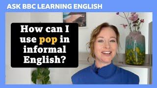 How to use 'pop' in informal English: Ask BBC Learning English