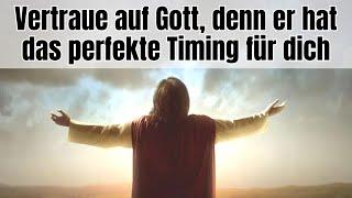 Vertraue ! Gott hat das perfekte Timing für dich!