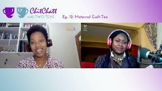 Chit Chatt with Two Teas- S2 E12- Maternal Guilt-Tea f/ Kiara Matthews-Stephen