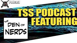 TSS Podcast EP. 10 w/ Den Of Nerds! Nerding out!