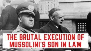 The BRUTAL Execution Of Mussolini's Son In Law - Count Galeazzo Ciano