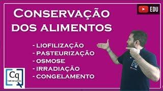 Conservação dos alimentos: Liofilização, Pasteurização, Esterilização, osmose, irradiação