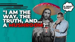 Was Jesus a mushroom?