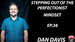 Dan Davis: Stepping Out OF The Perfectionist Mindset/EP:38