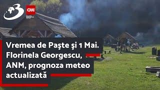 Vremea de Paşte şi 1 Mai. Florinela Georgescu, ANM, prognoza meteo actualizată