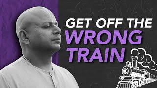 Get Off The Wrong Train | @GaurGopalDas