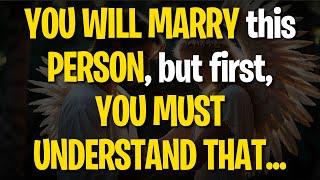 MESSAGE from the Angels: YOU WILL MARRY this PERSON, but first, YOU MUST UNDERSTAND THAT...