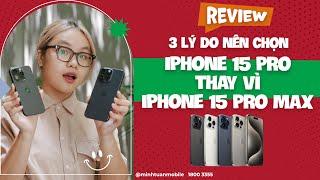 3 lý do nên chọn iPhone 15 Pro thay vì iPhone 15 Pro Max