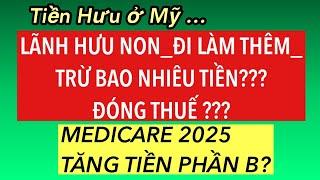 #837] LÃNH HƯU NON ở MỸ_ĐI LÀM THÊM BỊ TRỪ BAO NHIÊU TIỀN?ĐÓNG THUẾ? MEDICARE 2025 TĂNG TIỀN PHẦN B?