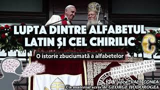 Lupta dintre alfabetul latin si cel chirilic  * O istorie zbuciumata a alfabetelor