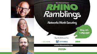 Rhino Ramblings - Networks Worth Securing - May 2023