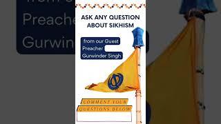 Sikhism: Ask Questions & our Guest Preacher Gurwinder Singh will Answer it