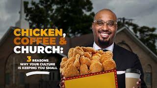 #LateNightInsight | “Chicken, Coffee and Church: 3 Reasons Why Your Culture Is Keeping You Small!”