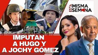 Imputan a Hugo y a Jochy Gómez | Esta Misma Semana Seg-01 05/10/24