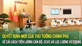 Quyết định mới của Thủ tướng Chính phủ về cải cách tiền lương cán bộ, CCVC và lực lượng vũ trang