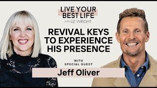 Revival Keys to Experience His Presence w/ Jeff Oliver | LIVE YOUR BEST LIFE WITH LIZ WRIGHT Ep 227