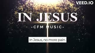 CFM MUSIC  In Jesus w lyrics