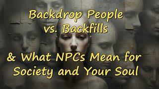 Backdrop People vs Backfills & What Increasing NPCs Means for Society and Our Spiritual Awakening