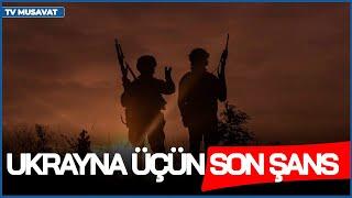 Ukrayna üçün SON ŞANS! - Əgər Kiyev Krımı götürə bilməsə, acınacaqlı sülhə İMZA ATACAQ!