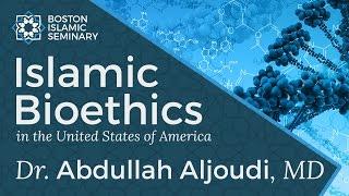 Dr. Abdullah Aljoudi - Islamic Bioethics