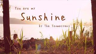 You Are My Sunshine (original verses) by The Tovmasyan Family