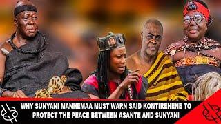 WHY SUNYANI MANHEMAA MUST WARN THE SAID KONTIREHENE TO PROTECT THE PEACE BETWEEN ASANTE AND SUNYANI