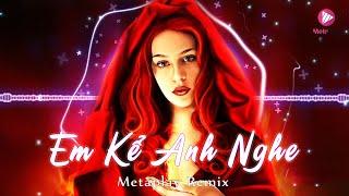 Em Kể Anh Nghe - (MetaPlay Remix) | Nhạc EDM Remix Hot Tik Tok Hay Nhất 2022