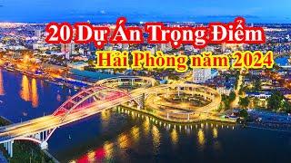 20 Dự Án Trọng Điểm Của Hải Phòng Năm 2024 || Sẽ Thay Đổi Hải Phòng Trong Năm 2024