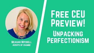 Unpacking Perfectionism - FREE CEU Preview - ASWB Continuing Education - Agents of Change Training