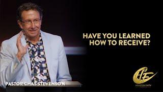 Have You Learned How to Receive? | Chas Stevenson | Houston Faith Church