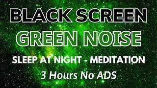 Green Noise For Sleep A Night, Meditation | Sound To Relax - Black Screen No ADS In 3 Hours