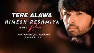 TERE ALAWA (EPIC REMIX) || HIMESH RESHMIYA SUROOR 2021 || KK OFICIAL REMIX