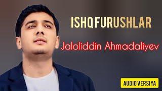 Jaloliddin Ahmadaliyev - Ishq Furushlar (Audio Versiya)| Жалолиддин Аҳмадалиев - Ишқ Фурушлар