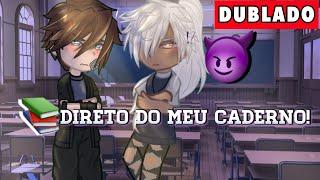 [DUBLADO]  Direto do MEU CADERNO  | YAOI ~ BL COMPLETO - GACHA CLUB