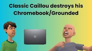 Classic Caillou destroys his Chromebook/Grounded S3 EP13