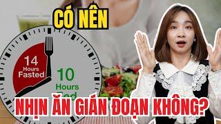 CÓ NÊN NHỊN ĂN GIÁN ĐOẠN KHÔNG??| Bác sĩ Hoa
