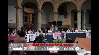 Llegar a la verdad del caso Ayotzinapa promete Sheinbaum a familiares
