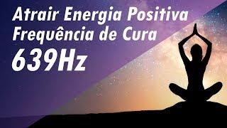 ATRAIR ENERGIA POSITIVA | MÚSICA TERAPÊUTICA | FREQUÊNCIA SOLFEGGIO 639Hz DE CURA#musicaterapia