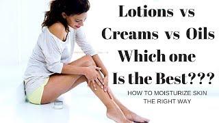 Oil vs Lotion vs Cream - Which One Is Better for Your Skin?