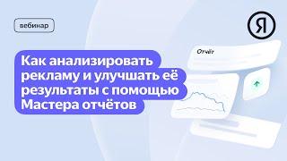 Как анализировать рекламу и улучшать её результаты с помощью Мастера отчётов