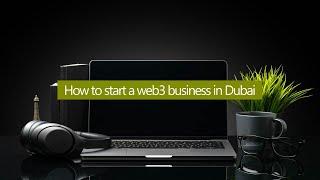 How to start a web3 business in Dubai