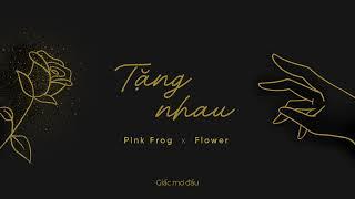 Tặng nhau - Pink Frog x Flower x Jiang | Official Lyrics Video