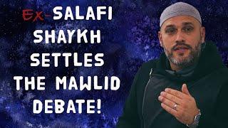 Ex-Salafi Shaykh settles the Mawlid debate!