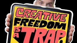 Creative Freedom is a Trap!